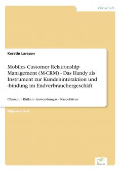 Mobiles Customer Relationship Management (M-CRM) - Das Handy als Instrument zur Kundeninteraktion und -bindung im Endverbrauchergesch��ft