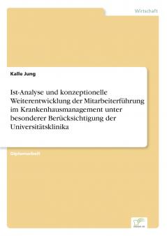 Ist-Analyse und konzeptionelle Weiterentwicklung der Mitarbeiterführung im Krankenhausmanagement unter besonderer Berücksichtigung der Universitätsklinika