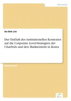 Der Einfluß des institutionellen Kontextes auf die Corporate Level-Strategien der Chaebols und den Markteintritt in Korea