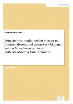 Vergleich von traditionellen Messen mit Internet-Messen und deren Auswirkungen auf das Messekonzept eines mittelständischen Unternehmens