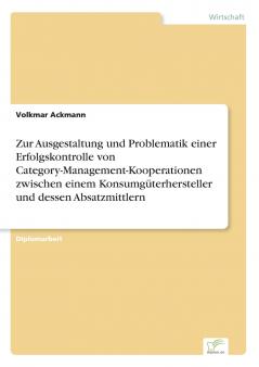 Zur Ausgestaltung und Problematik einer Erfolgskontrolle von Category-Management-Kooperationen zwischen einem Konsumgüterhersteller und dessen Absatzmittlern