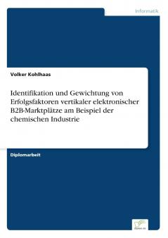 Identifikation und Gewichtung von Erfolgsfaktoren vertikaler elektronischer B2B-Marktplätze am Beispiel der chemischen Industrie