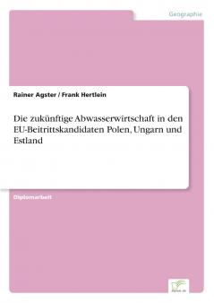 Die zukünftige Abwasserwirtschaft in den EU-Beitrittskandidaten Polen Ungarn und Estland