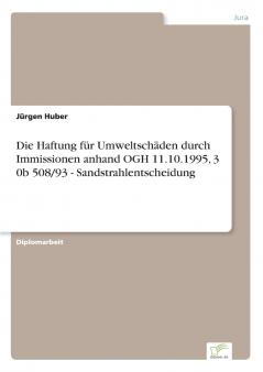 Die Haftung für Umweltschäden durch Immissionen anhand OGH 11.10.1995 3 0b 508/93 - Sandstrahlentscheidung