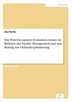 Der Post-Occupancy-Evaluation-Ansatz im Rahmen des Facility Management und sein Beitrag zur Gebäudeoptimierung