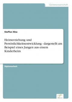 Heimerziehung und Persönlichkeitsentwicklung - dargestellt am Beispiel eines Jungen aus einem Kinderheim