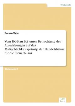 Vom HGB zu IAS unter Betrachtung der Auswirkungen auf das Maßgeblichkeitsprinzip der Handelsbilanz für die Steuerbilanz
