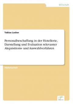 Personalbeschaffung in der Hotellerie Darstellung und Evaluation relevanter Akquisitions- und Auswahlverfahren