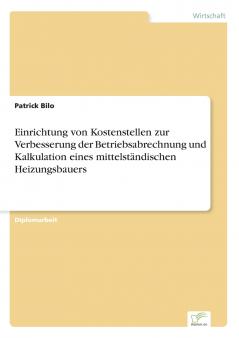 Einrichtung von Kostenstellen zur Verbesserung der Betriebsabrechnung und Kalkulation eines mittelständischen Heizungsbauers