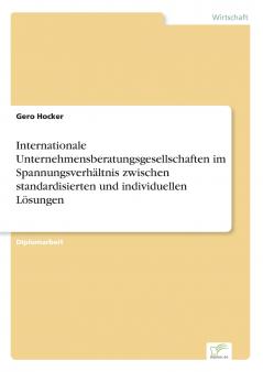 Internationale Unternehmensberatungsgesellschaften im Spannungsverhältnis zwischen standardisierten und individuellen Lösungen