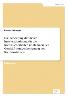 Die Bedeutung der neuen Insolvenzordnung für die Kreditsicherheiten im Rahmen der Geschäftskundenbetreuung von Kreditinstituten