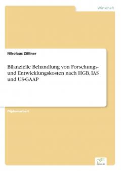 Bilanzielle Behandlung von Forschungs- und Entwicklungskosten nach HGB IAS und US-GAAP