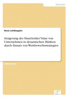 Steigerung des Shareholder Value von Unternehmen in dynamischen Märkten durch Einsatz von Wettbewerbsstrategien