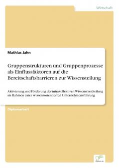Gruppenstrukturen und Gruppenprozesse als Einflussfaktoren auf die Bereitschaftsbarrieren zur Wissensteilung