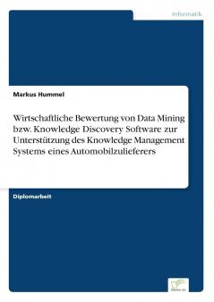 Wirtschaftliche Bewertung von Data Mining bzw. Knowledge Discovery Software zur Unterstützung des Knowledge Management Systems eines Automobilzulieferers