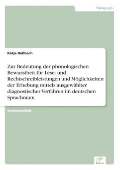 Zur Bedeutung der phonologischen Bewusstheit für Lese- und Rechtschreibleistungen und Möglichkeiten der Erhebung mittels ausgewählter diagnostischer Verfahren im deutschen Sprachraum