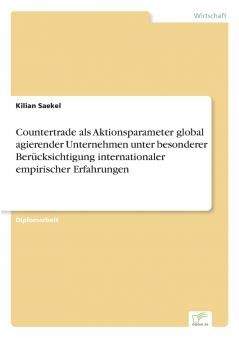 Countertrade als Aktionsparameter global agierender Unternehmen unter besonderer Berücksichtigung internationaler empirischer Erfahrungen