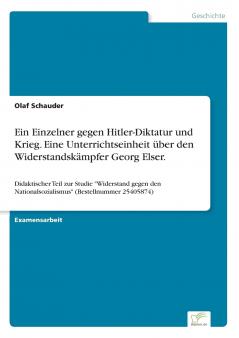 Ein Einzelner gegen Hitler-Diktatur und Krieg. Eine Unterrichtseinheit über den Widerstandskämpfer Georg Elser.