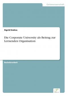 Die Corporate University als Beitrag zur Lernenden Organisation
