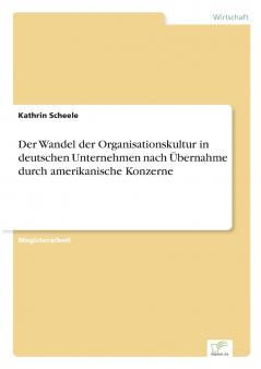 Der Wandel der Organisationskultur in deutschen Unternehmen nach Übernahme durch amerikanische Konzerne