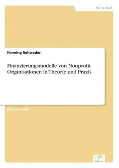 Finanzierungsmodelle von Nonprofit Organisationen in Theorie und Praxis