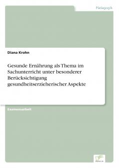 Gesunde Ernährung als Thema im Sachunterricht unter besonderer Berücksichtigung gesundheitserzieherischer Aspekte