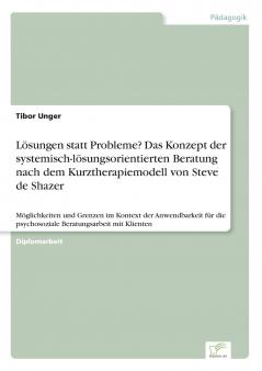 Lösungen statt Probleme? Das Konzept der systemisch-lösungsorientierten Beratung nach dem Kurztherapiemodell von Steve de Shazer