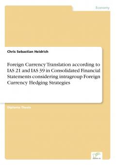 Foreign Currency Translation according to IAS 21 and IAS 39 in Consolidated Financial Statements considering intragroup Foreign Currency Hedging Strategies