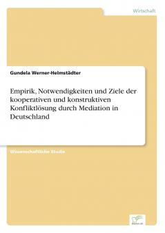 Empirik Notwendigkeiten und Ziele der kooperativen und konstruktiven Konfliktlösung durch Mediation in Deutschland