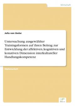 Untersuchung ausgewählter Trainingsformen auf ihren Beitrag zur Entwicklung der affektiven kognitiven und konativen Dimension interkultureller Handlungskompetenz