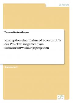 Konzeption einer Balanced Scorecard für das Projektmanagement von Softwareentwicklungsprojekten