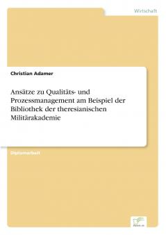 Ansätze zu Qualitäts- und Prozessmanagement am Beispiel der Bibliothek der theresianischen Militärakademie