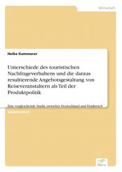 Unterschiede des touristischen Nachfrageverhaltens und die daraus resultierende Angebotsgestaltung von Reiseveranstaltern als Teil der Produktpolitik