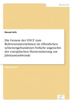 Die Genese der SNCF zum Referenzunternehmen im öffentlichen schienengebundenen Verkehr angesichts der europäischen Harmonisierung zur Jahrtausendwende