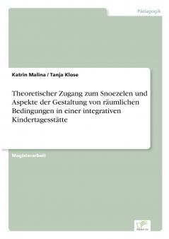 Theoretischer Zugang zum Snoezelen und Aspekte der Gestaltung von räumlichen Bedingungen in einer integrativen Kindertagesstätte