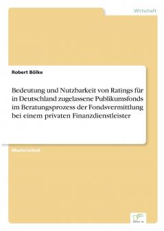 Bedeutung und Nutzbarkeit von Ratings für in Deutschland zugelassene Publikumsfonds im Beratungsprozess der Fondsvermittlung bei einem privaten Finanzdienstleister