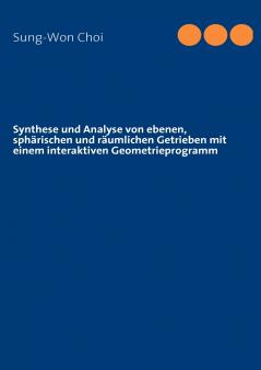 Synthese und Analyse von ebenen sphärischen und räumlichen Getrieben mit einem interaktiven Geometrieprogramm
