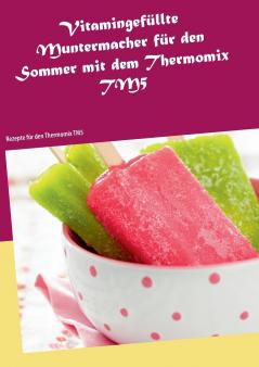 Vitamingefüllte Muntermacher für den Sommer mit dem Thermomix TM5