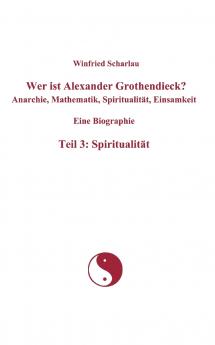 Wer ist Alexander Grothendieck? Anarchie Mathematik Spiritualität Einsamkeit  Eine Biographie  Teil 3