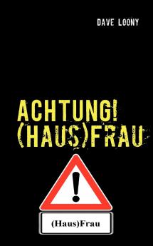 ACHTUNG! (Haus)Frau