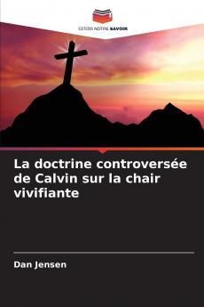 La doctrine controversée de Calvin sur la chair vivifiante