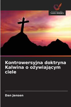 Kontrowersyjna doktryna Kalwina o ożywiającym ciele