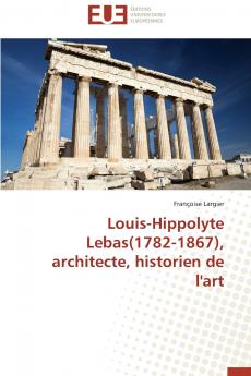 Louis-hippolyte lebas(1782-1867) architecte historien de l'art