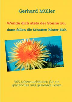 Wende dich stets der Sonne zu dann fallen die Schatten hinter dich