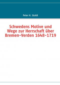 Schwedens Motive und Wege zur Herrschaft über Bremen-Verden 1648-1719