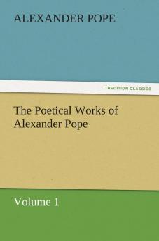 The Poetical Works of Alexander Pope Volume 1