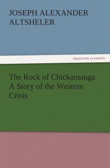 The Rock of Chickamauga A Story of the Western Crisis