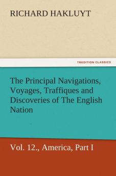 The Principal Navigations Voyages Traffiques and Discoveries of The English Nation Vol. XII. America Part I.