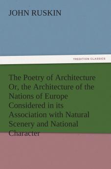 The Poetry of Architecture Or the Architecture of the Nations of Europe Considered in its Association with Natural Scenery and National Character