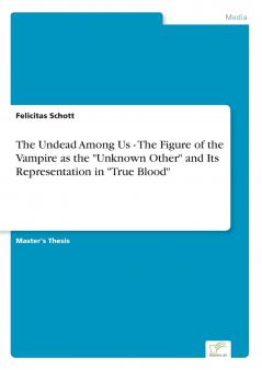 The Undead Among Us - The Figure of the Vampire as the Unknown Other and Its Representation in True Blood